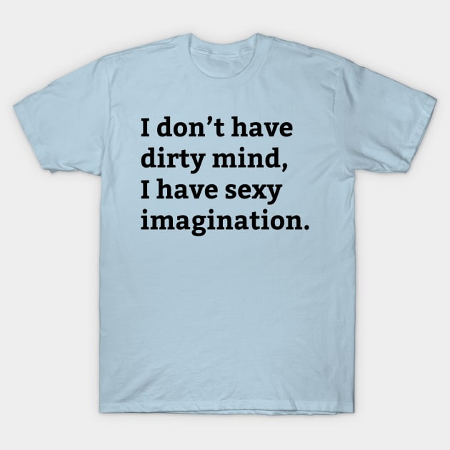 Dirty Mind Sexy Imagination - Funny Saying T-Shirt by WIZECROW